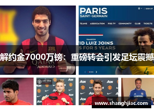解约金7000万镑：重磅转会引发足坛震撼